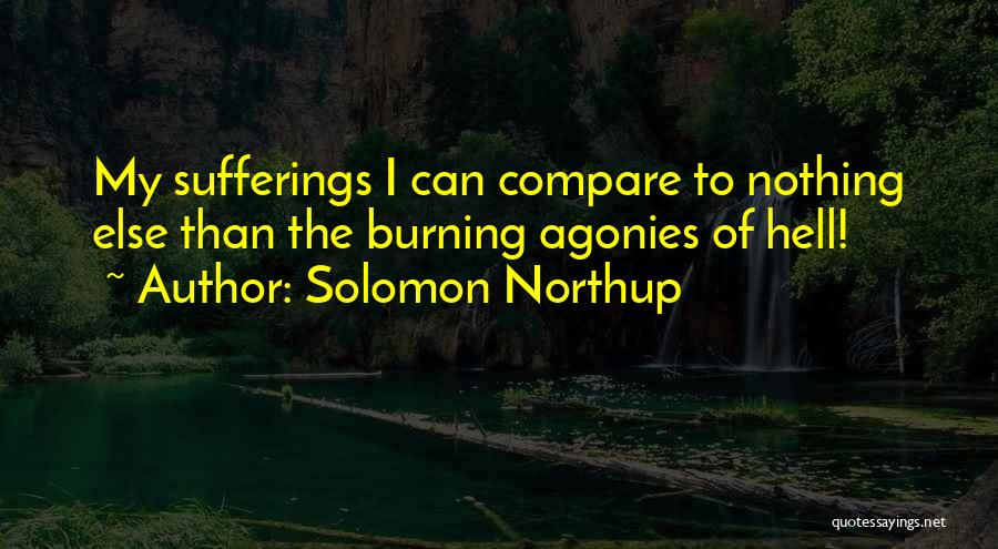 Solomon Northup Quotes: My Sufferings I Can Compare To Nothing Else Than The Burning Agonies Of Hell!