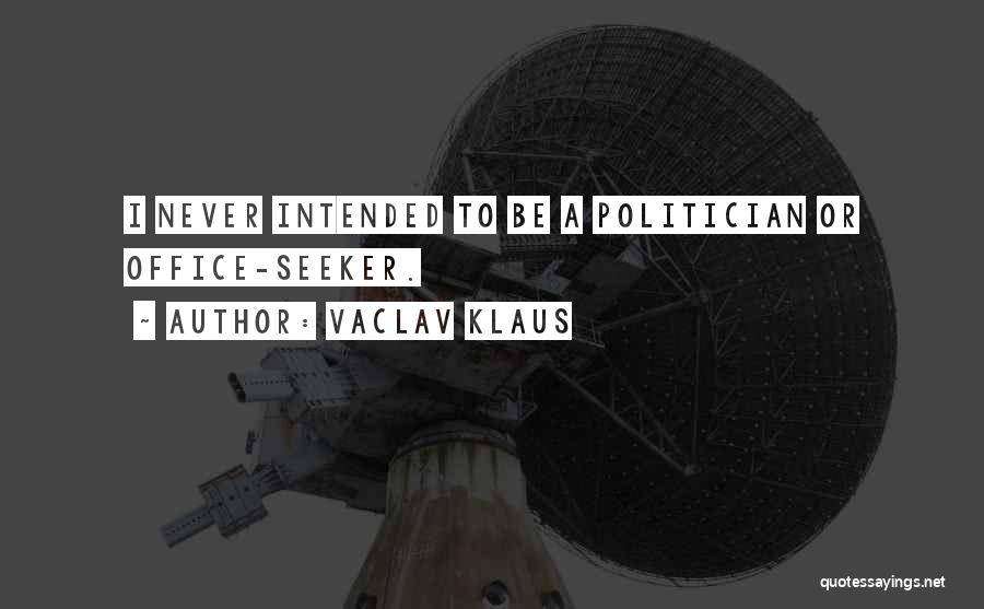 Vaclav Klaus Quotes: I Never Intended To Be A Politician Or Office-seeker.