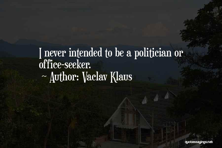 Vaclav Klaus Quotes: I Never Intended To Be A Politician Or Office-seeker.
