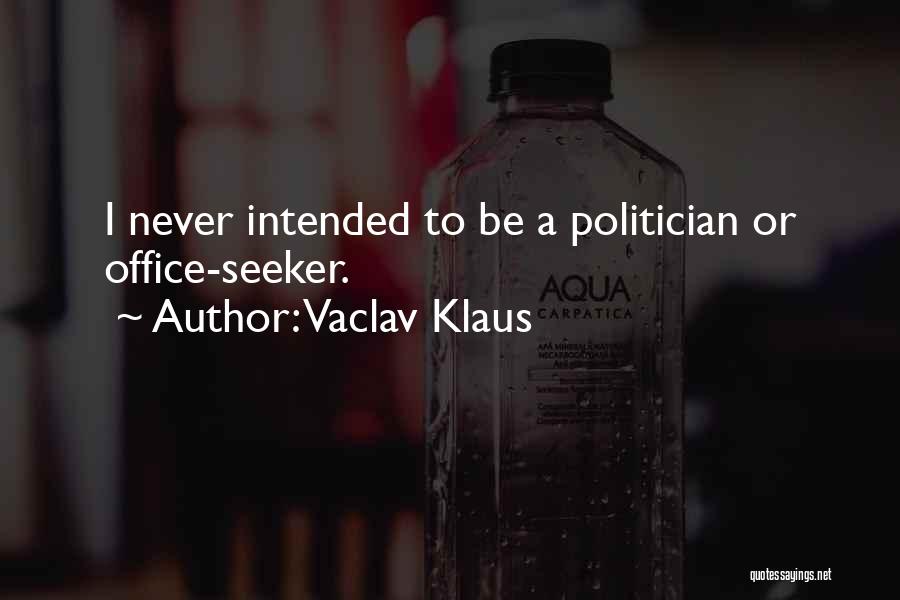 Vaclav Klaus Quotes: I Never Intended To Be A Politician Or Office-seeker.