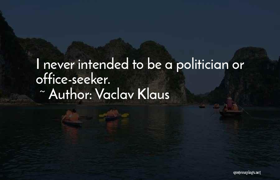 Vaclav Klaus Quotes: I Never Intended To Be A Politician Or Office-seeker.