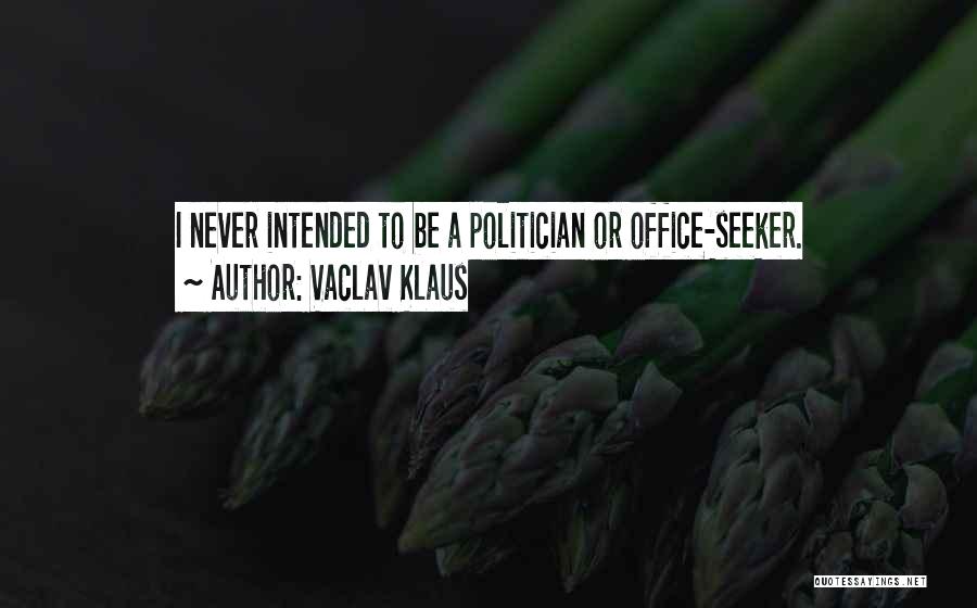 Vaclav Klaus Quotes: I Never Intended To Be A Politician Or Office-seeker.