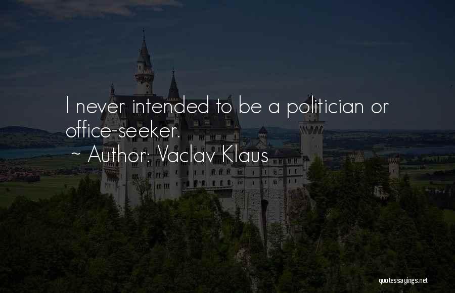 Vaclav Klaus Quotes: I Never Intended To Be A Politician Or Office-seeker.