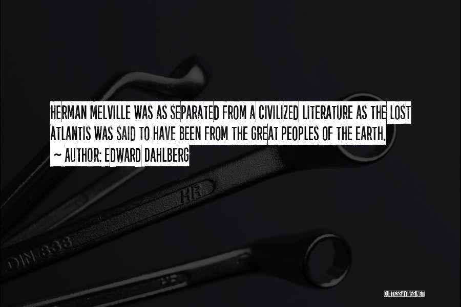 Edward Dahlberg Quotes: Herman Melville Was As Separated From A Civilized Literature As The Lost Atlantis Was Said To Have Been From The
