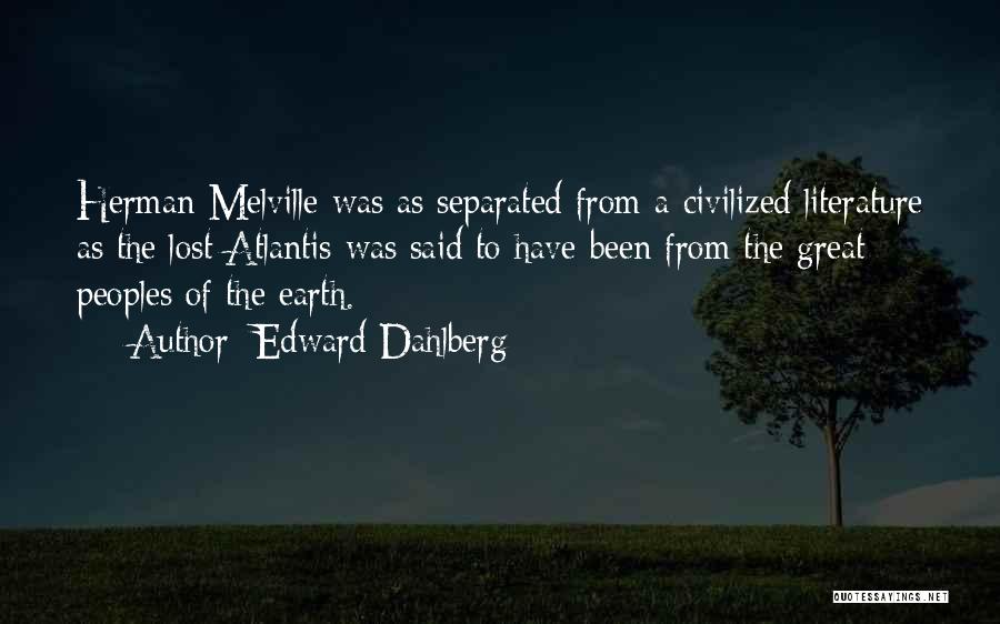 Edward Dahlberg Quotes: Herman Melville Was As Separated From A Civilized Literature As The Lost Atlantis Was Said To Have Been From The