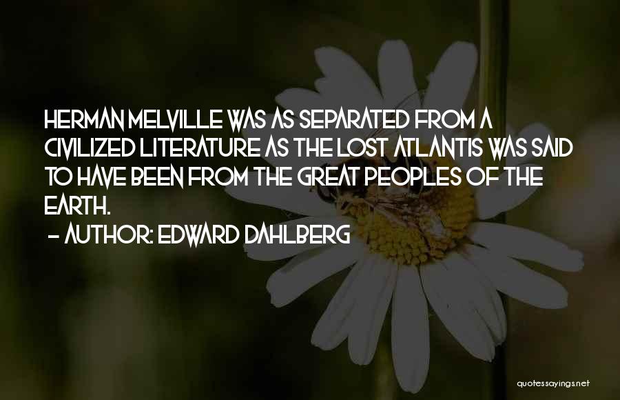 Edward Dahlberg Quotes: Herman Melville Was As Separated From A Civilized Literature As The Lost Atlantis Was Said To Have Been From The