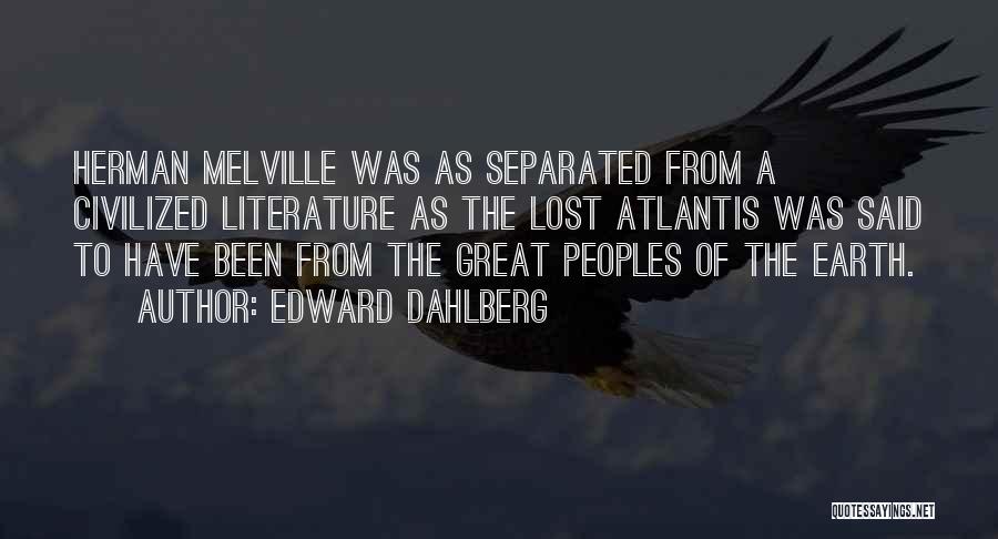 Edward Dahlberg Quotes: Herman Melville Was As Separated From A Civilized Literature As The Lost Atlantis Was Said To Have Been From The