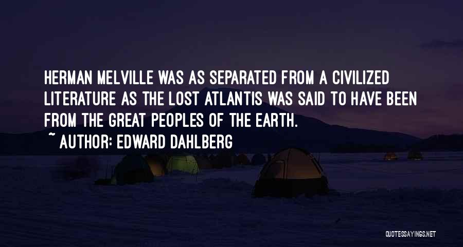 Edward Dahlberg Quotes: Herman Melville Was As Separated From A Civilized Literature As The Lost Atlantis Was Said To Have Been From The