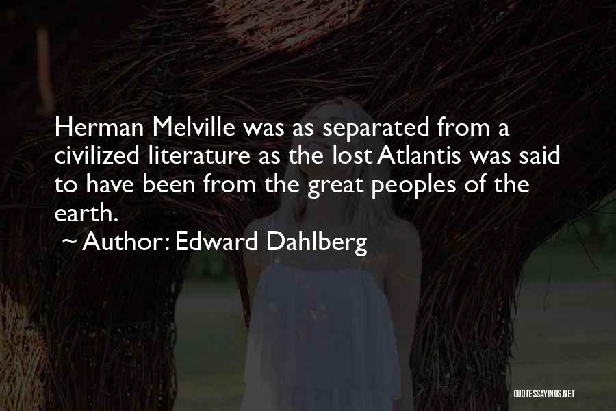 Edward Dahlberg Quotes: Herman Melville Was As Separated From A Civilized Literature As The Lost Atlantis Was Said To Have Been From The