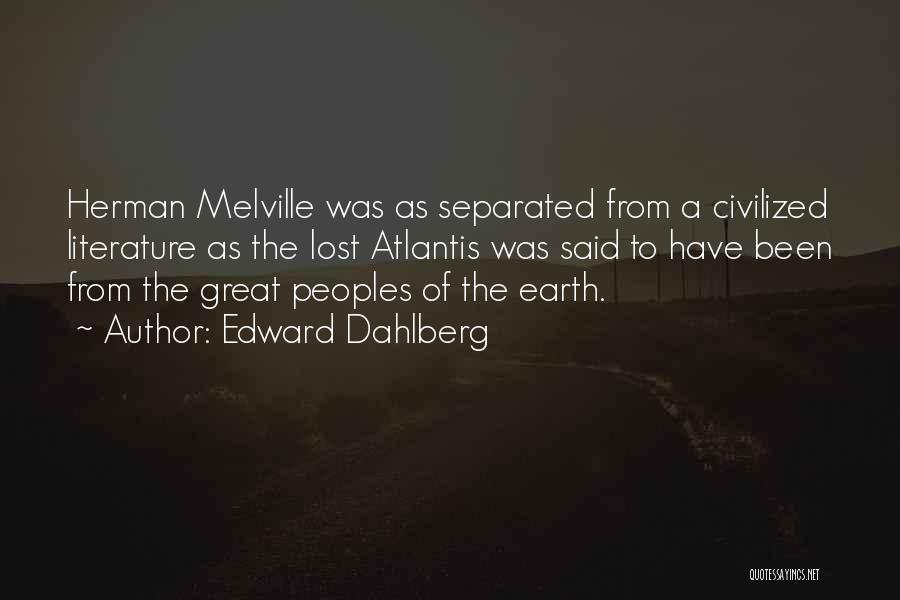 Edward Dahlberg Quotes: Herman Melville Was As Separated From A Civilized Literature As The Lost Atlantis Was Said To Have Been From The