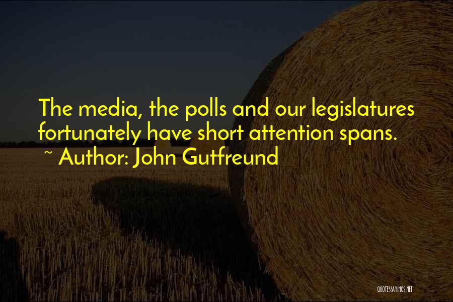 John Gutfreund Quotes: The Media, The Polls And Our Legislatures Fortunately Have Short Attention Spans.