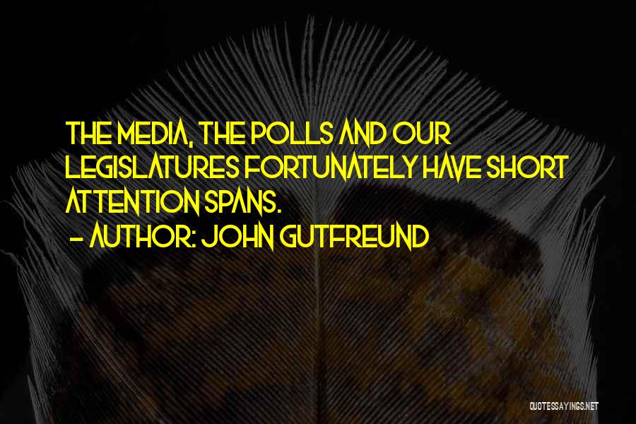John Gutfreund Quotes: The Media, The Polls And Our Legislatures Fortunately Have Short Attention Spans.