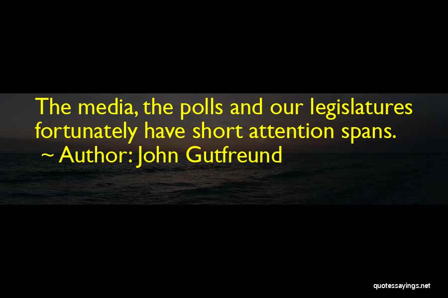 John Gutfreund Quotes: The Media, The Polls And Our Legislatures Fortunately Have Short Attention Spans.