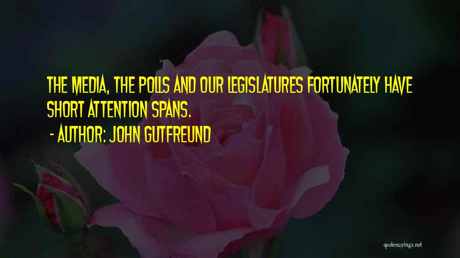 John Gutfreund Quotes: The Media, The Polls And Our Legislatures Fortunately Have Short Attention Spans.