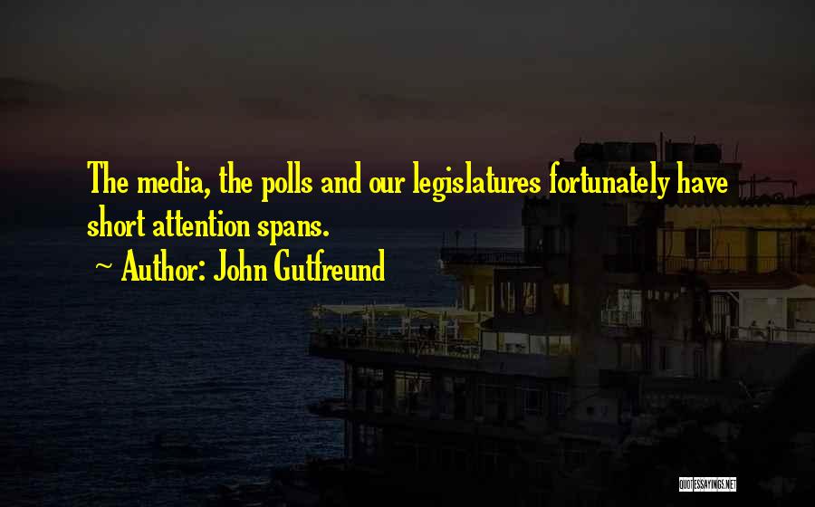 John Gutfreund Quotes: The Media, The Polls And Our Legislatures Fortunately Have Short Attention Spans.