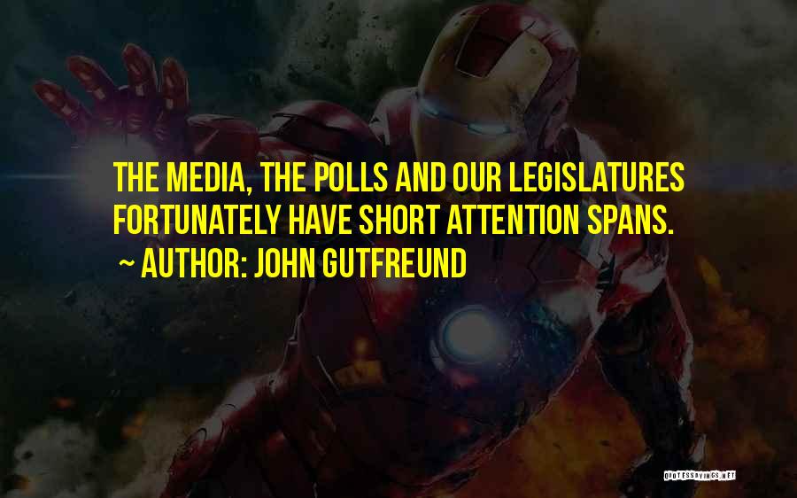 John Gutfreund Quotes: The Media, The Polls And Our Legislatures Fortunately Have Short Attention Spans.