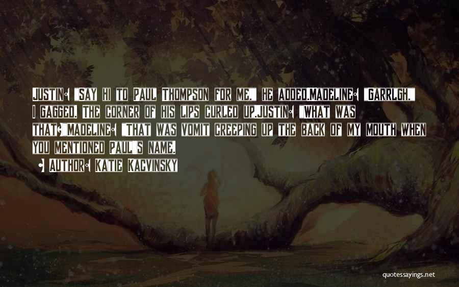 Katie Kacvinsky Quotes: Justin: Say Hi To Paul Thompson For Me, He Added.madeline: Garrlgh, I Gagged. The Corner Of His Lips Curled Up.justin: