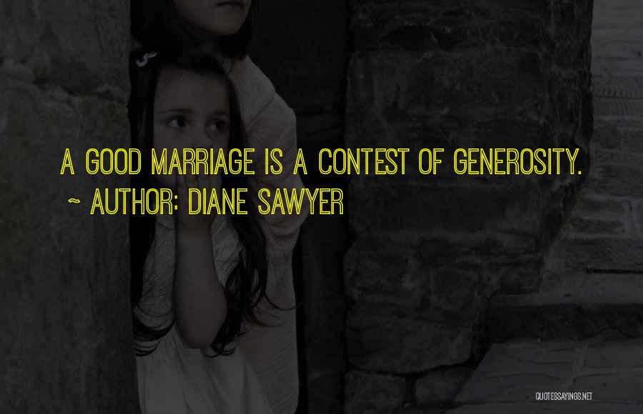 Diane Sawyer Quotes: A Good Marriage Is A Contest Of Generosity.