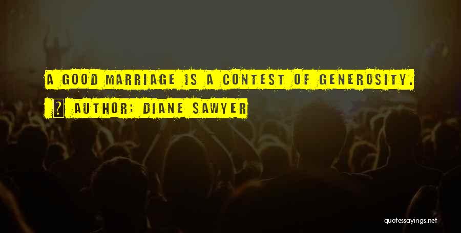 Diane Sawyer Quotes: A Good Marriage Is A Contest Of Generosity.