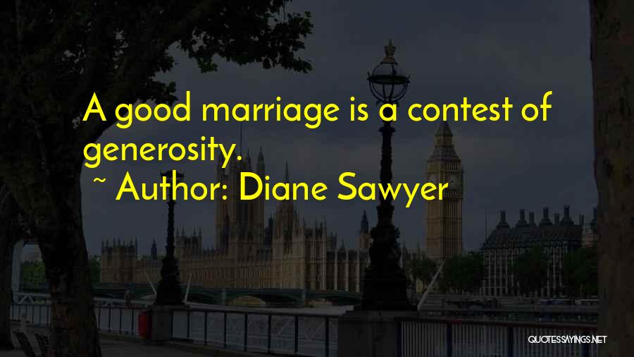 Diane Sawyer Quotes: A Good Marriage Is A Contest Of Generosity.