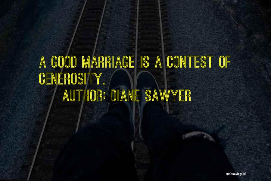 Diane Sawyer Quotes: A Good Marriage Is A Contest Of Generosity.