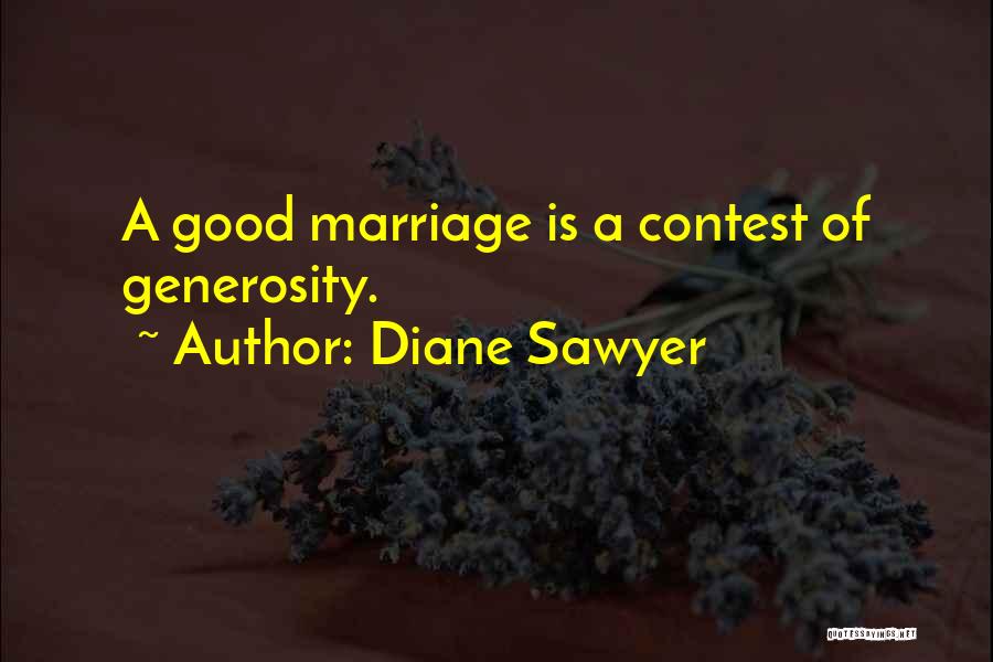 Diane Sawyer Quotes: A Good Marriage Is A Contest Of Generosity.