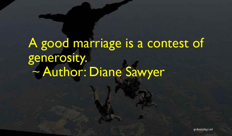 Diane Sawyer Quotes: A Good Marriage Is A Contest Of Generosity.