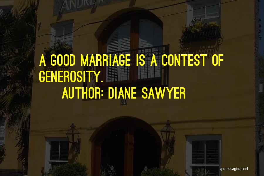 Diane Sawyer Quotes: A Good Marriage Is A Contest Of Generosity.