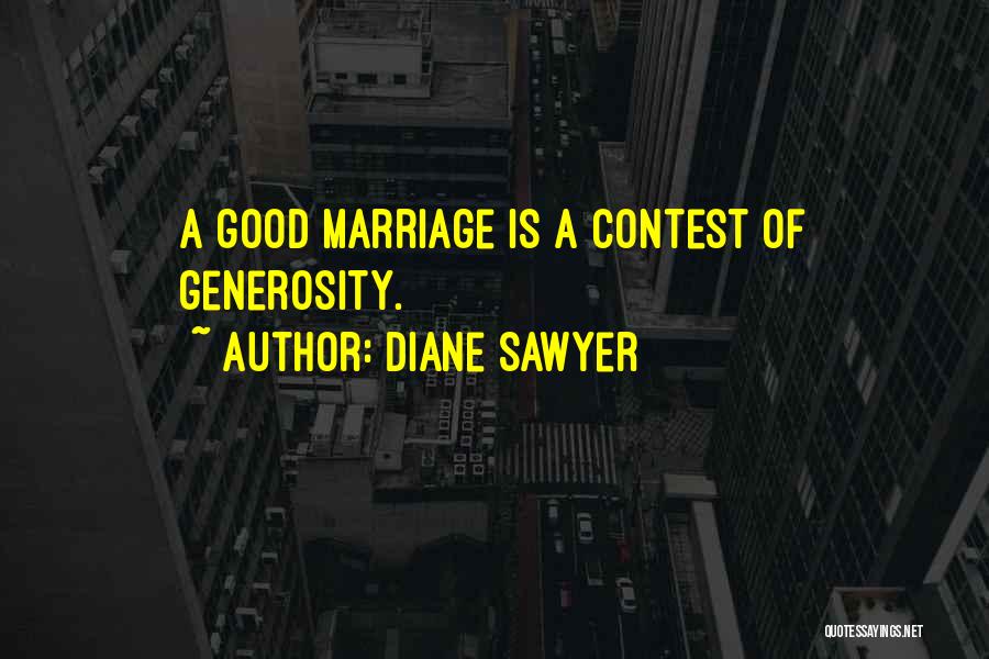 Diane Sawyer Quotes: A Good Marriage Is A Contest Of Generosity.