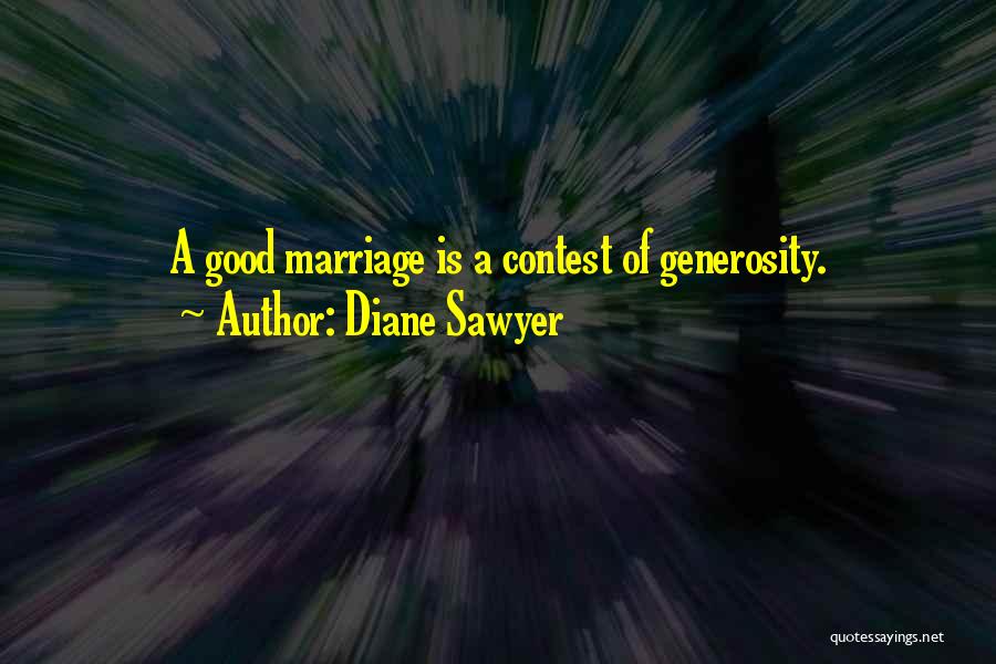 Diane Sawyer Quotes: A Good Marriage Is A Contest Of Generosity.