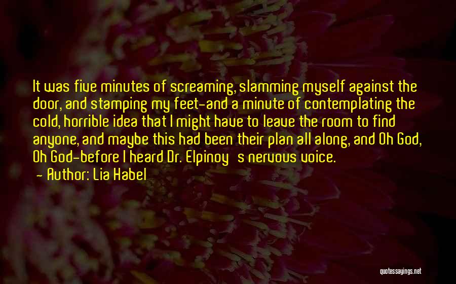 Lia Habel Quotes: It Was Five Minutes Of Screaming, Slamming Myself Against The Door, And Stamping My Feet-and A Minute Of Contemplating The