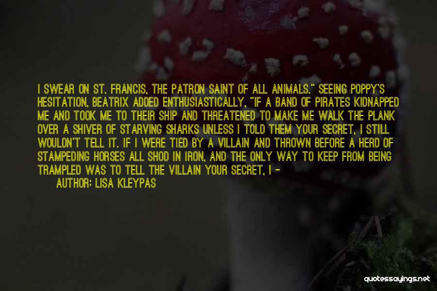 Lisa Kleypas Quotes: I Swear On St. Francis, The Patron Saint Of All Animals. Seeing Poppy's Hesitation, Beatrix Added Enthusiastically, If A Band