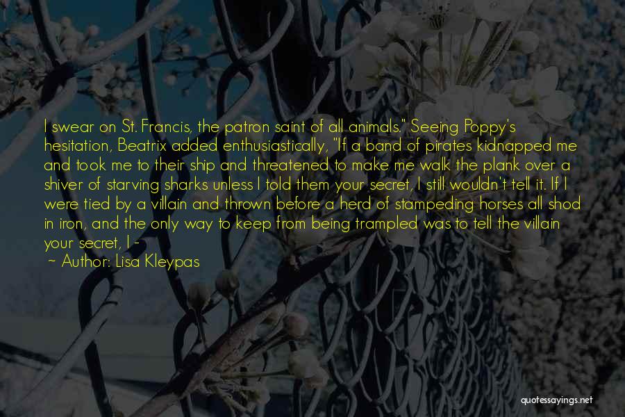 Lisa Kleypas Quotes: I Swear On St. Francis, The Patron Saint Of All Animals. Seeing Poppy's Hesitation, Beatrix Added Enthusiastically, If A Band