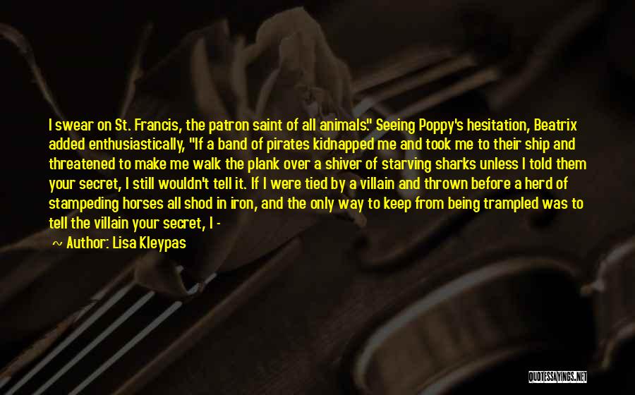 Lisa Kleypas Quotes: I Swear On St. Francis, The Patron Saint Of All Animals. Seeing Poppy's Hesitation, Beatrix Added Enthusiastically, If A Band