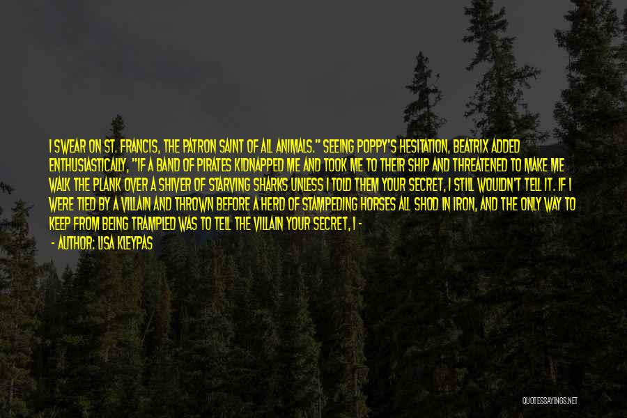 Lisa Kleypas Quotes: I Swear On St. Francis, The Patron Saint Of All Animals. Seeing Poppy's Hesitation, Beatrix Added Enthusiastically, If A Band