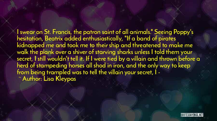 Lisa Kleypas Quotes: I Swear On St. Francis, The Patron Saint Of All Animals. Seeing Poppy's Hesitation, Beatrix Added Enthusiastically, If A Band