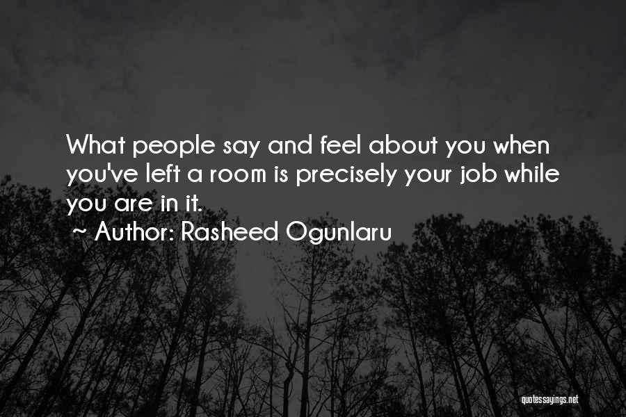 Rasheed Ogunlaru Quotes: What People Say And Feel About You When You've Left A Room Is Precisely Your Job While You Are In