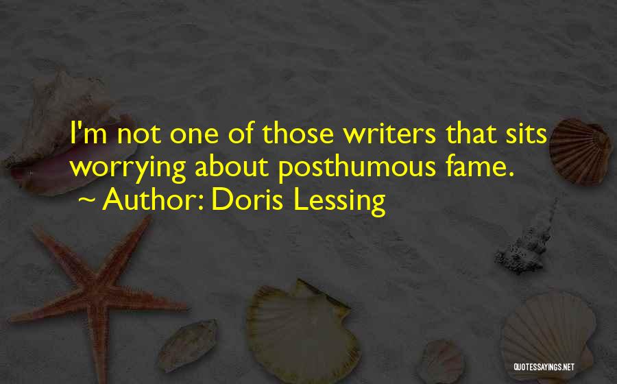 Doris Lessing Quotes: I'm Not One Of Those Writers That Sits Worrying About Posthumous Fame.