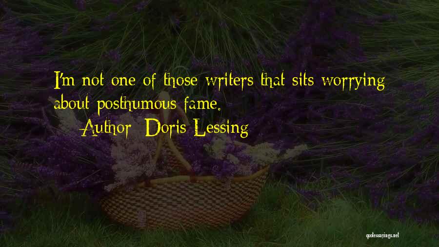 Doris Lessing Quotes: I'm Not One Of Those Writers That Sits Worrying About Posthumous Fame.