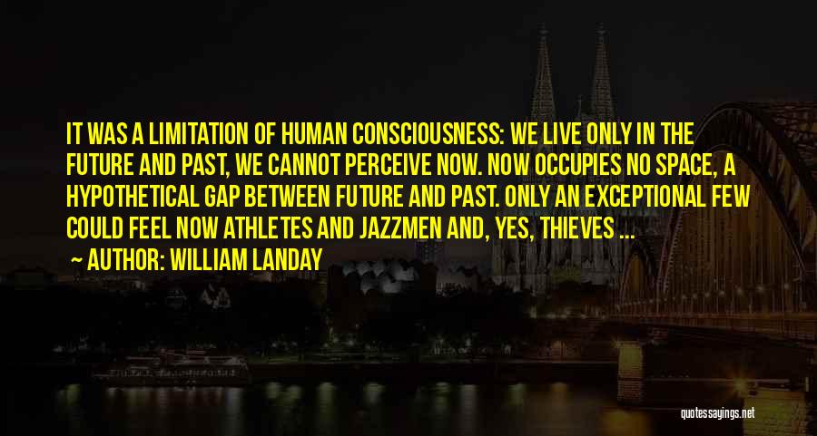 William Landay Quotes: It Was A Limitation Of Human Consciousness: We Live Only In The Future And Past, We Cannot Perceive Now. Now