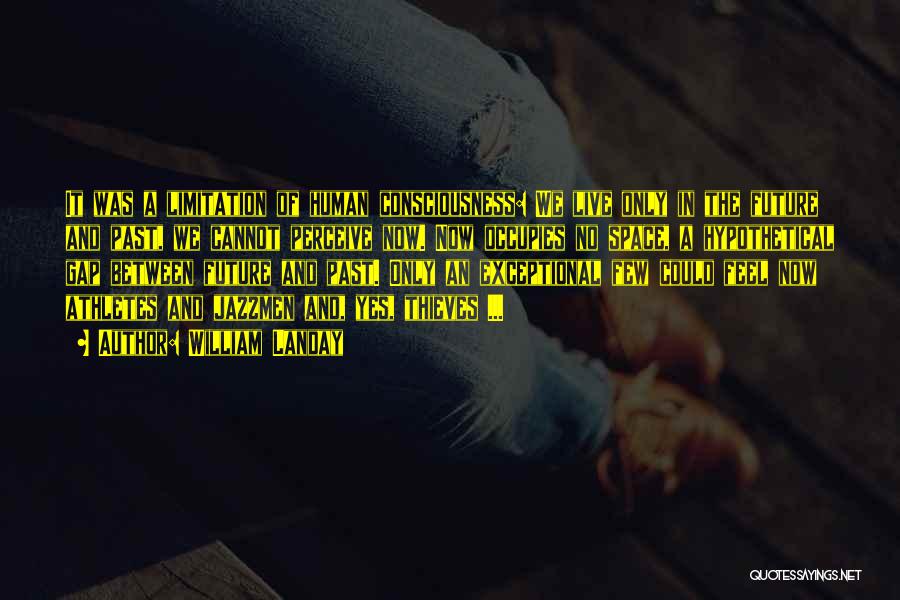 William Landay Quotes: It Was A Limitation Of Human Consciousness: We Live Only In The Future And Past, We Cannot Perceive Now. Now