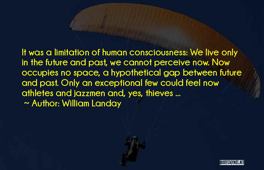 William Landay Quotes: It Was A Limitation Of Human Consciousness: We Live Only In The Future And Past, We Cannot Perceive Now. Now