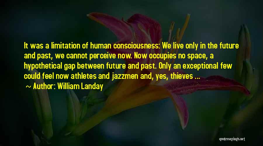 William Landay Quotes: It Was A Limitation Of Human Consciousness: We Live Only In The Future And Past, We Cannot Perceive Now. Now