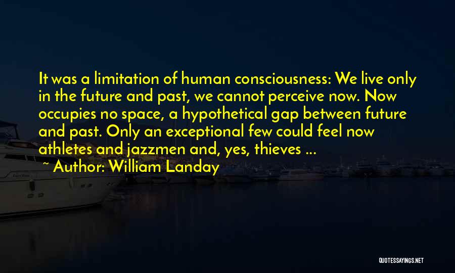 William Landay Quotes: It Was A Limitation Of Human Consciousness: We Live Only In The Future And Past, We Cannot Perceive Now. Now