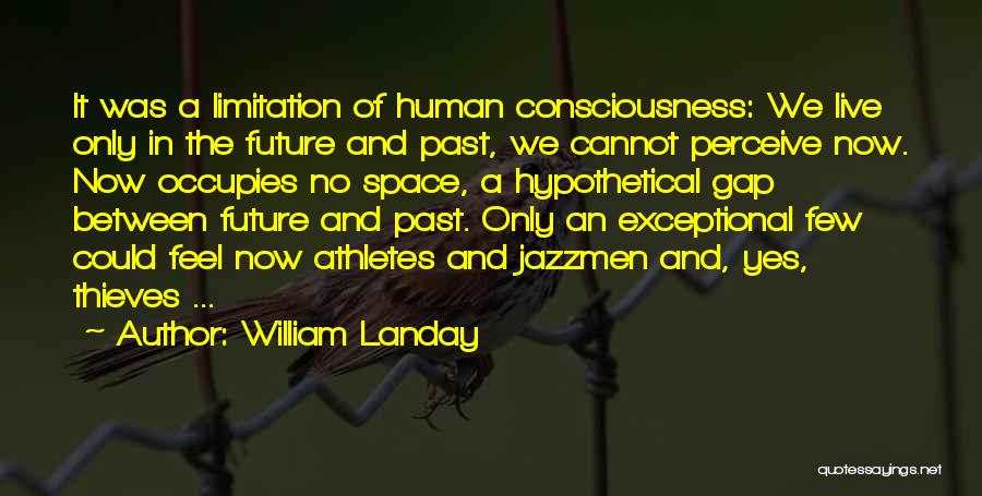 William Landay Quotes: It Was A Limitation Of Human Consciousness: We Live Only In The Future And Past, We Cannot Perceive Now. Now