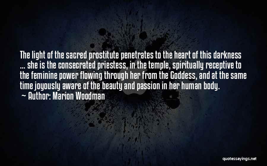 Marion Woodman Quotes: The Light Of The Sacred Prostitute Penetrates To The Heart Of This Darkness ... She Is The Consecrated Priestess, In