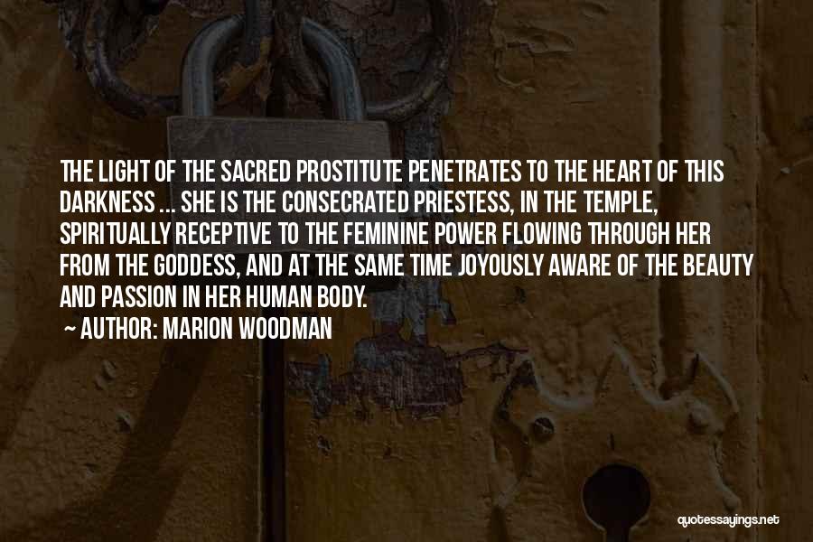 Marion Woodman Quotes: The Light Of The Sacred Prostitute Penetrates To The Heart Of This Darkness ... She Is The Consecrated Priestess, In