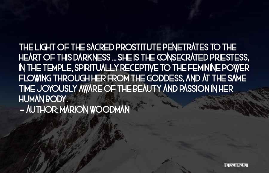 Marion Woodman Quotes: The Light Of The Sacred Prostitute Penetrates To The Heart Of This Darkness ... She Is The Consecrated Priestess, In