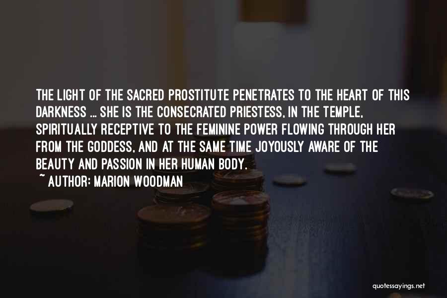 Marion Woodman Quotes: The Light Of The Sacred Prostitute Penetrates To The Heart Of This Darkness ... She Is The Consecrated Priestess, In