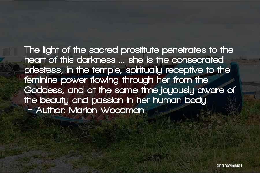 Marion Woodman Quotes: The Light Of The Sacred Prostitute Penetrates To The Heart Of This Darkness ... She Is The Consecrated Priestess, In